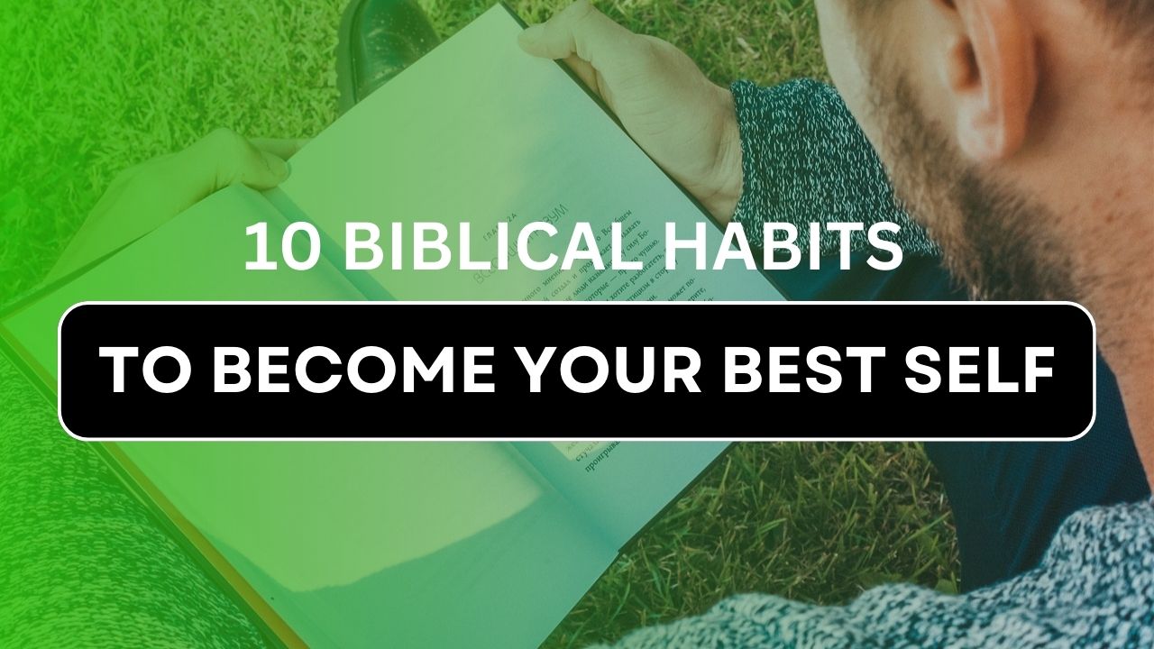 10 Biblical Habits to Become Your Best Self